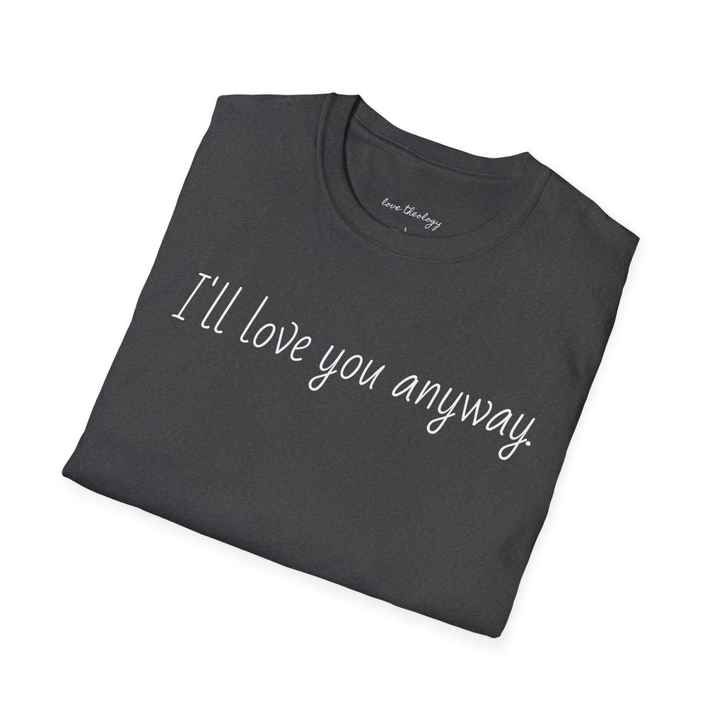 I'll Love You Anyway T‑Shirt — Minimalist Encouraging Quote Tee