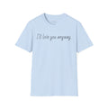I'll Love You Anyway T‑Shirt — Minimalist Encouraging Quote Tee