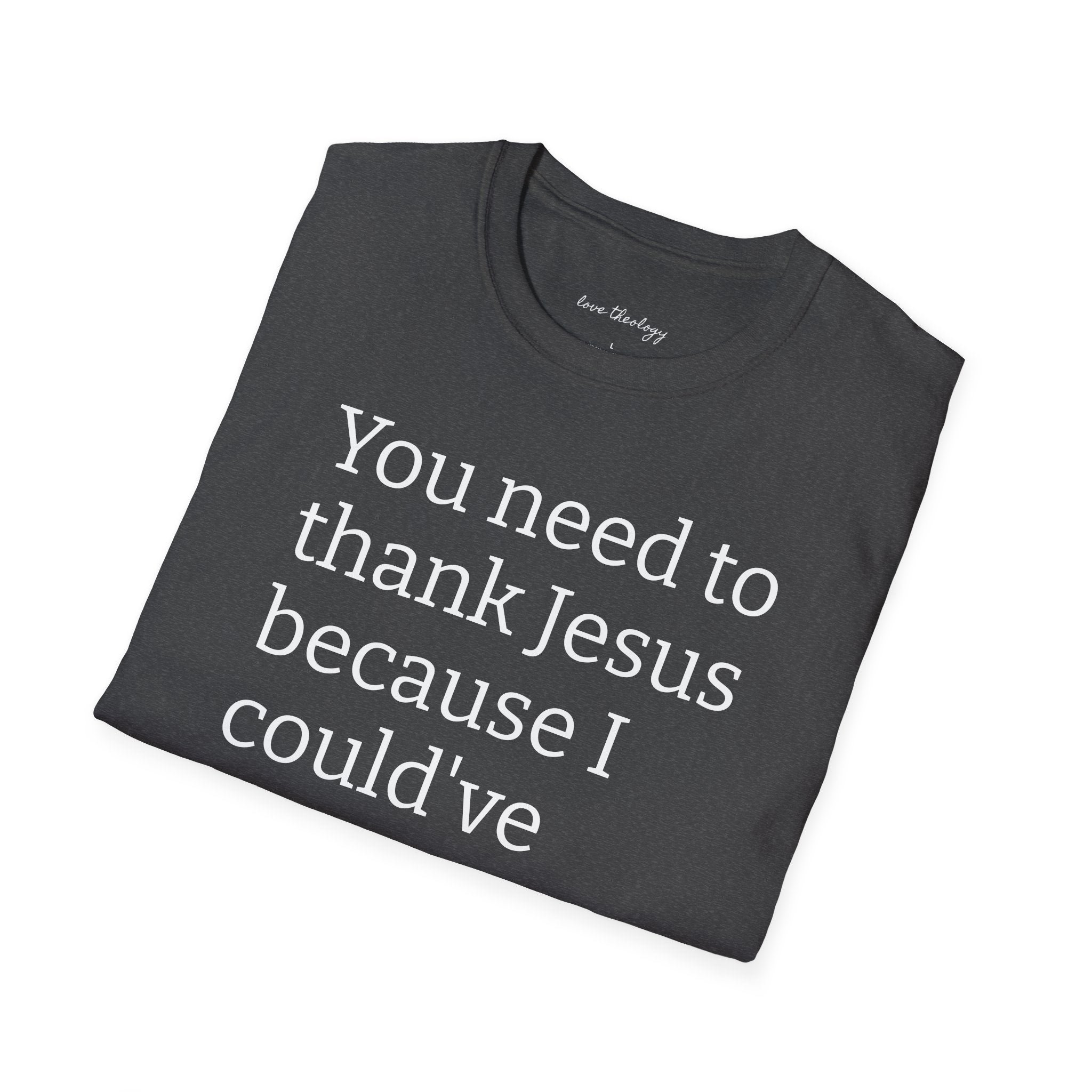 You Need to Thank Jesus T-Shirt — Funny Christian Faith Tee
