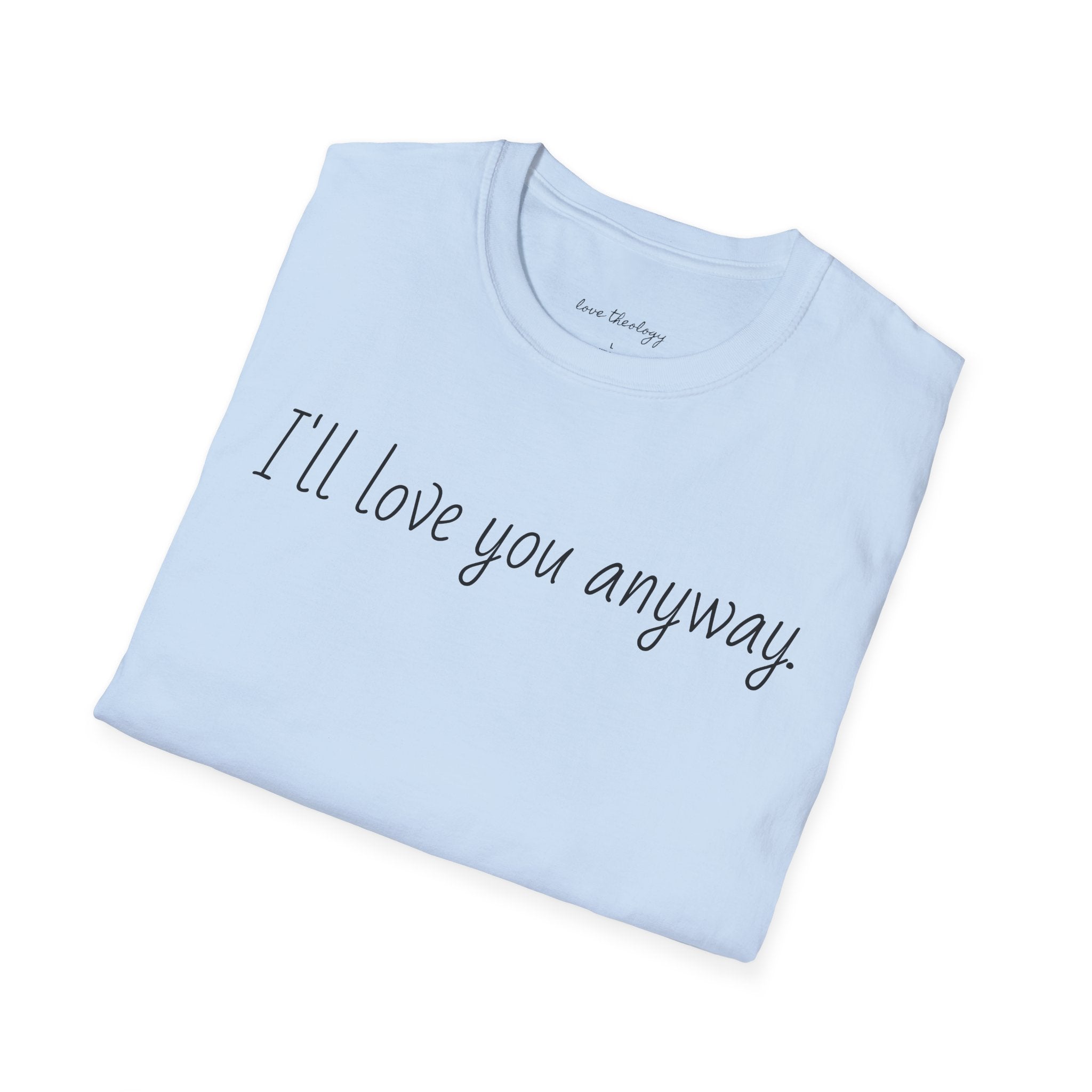 I'll Love You Anyway T‑Shirt — Minimalist Encouraging Quote Tee