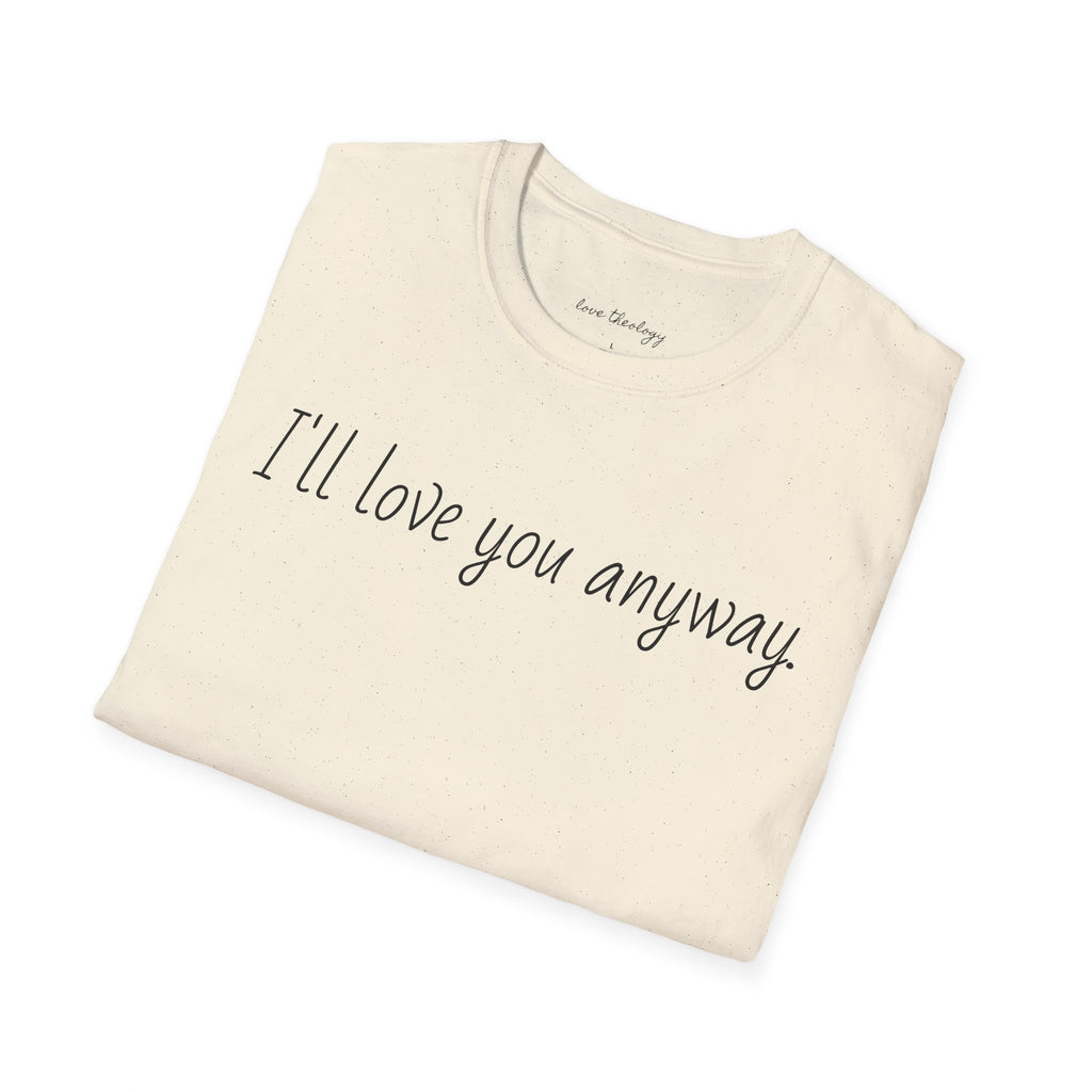 I'll Love You Anyway T‑Shirt — Minimalist Encouraging Quote Tee