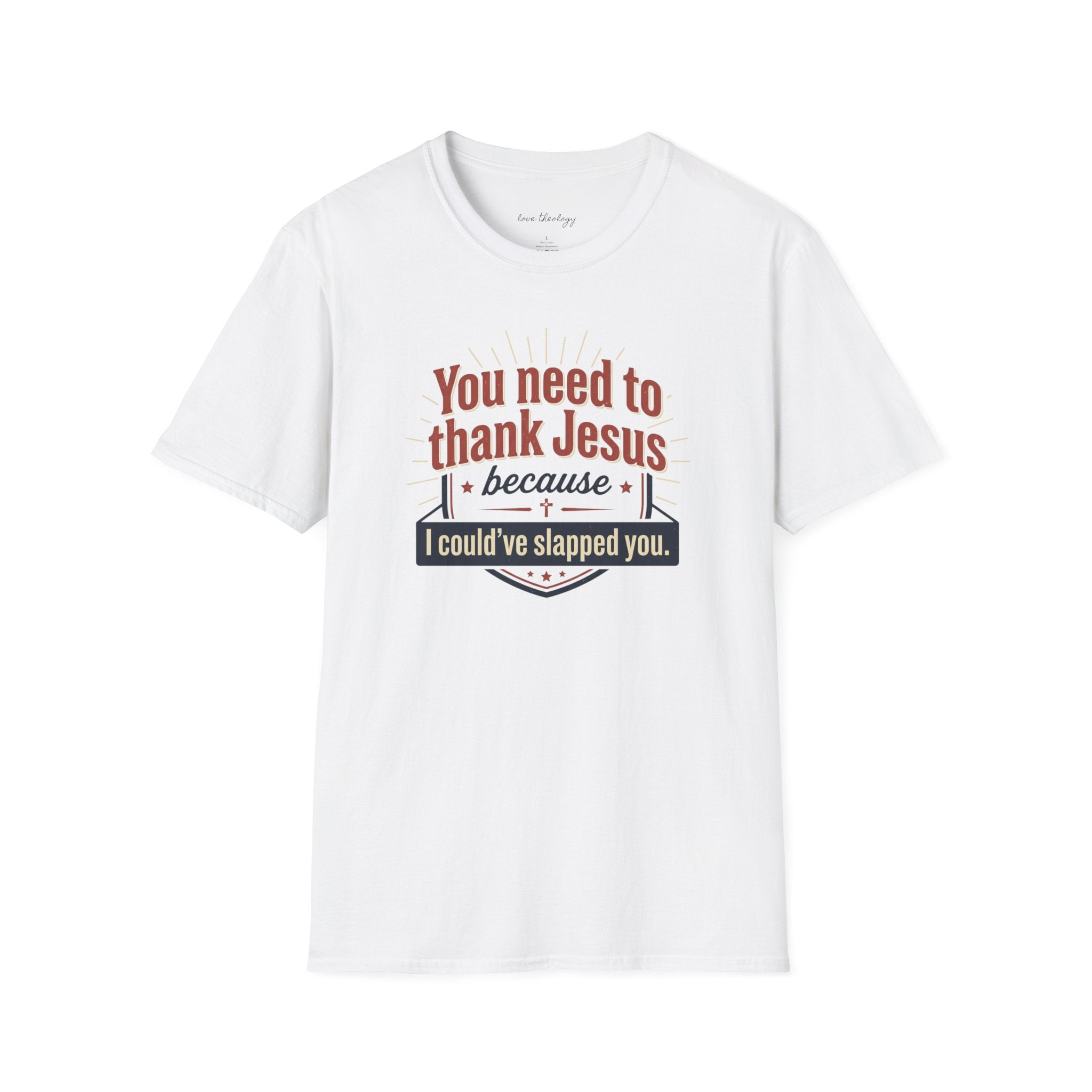 Christian Humor T-Shirt — "You Need to Thank Jesus Because I Could've Slapped You"