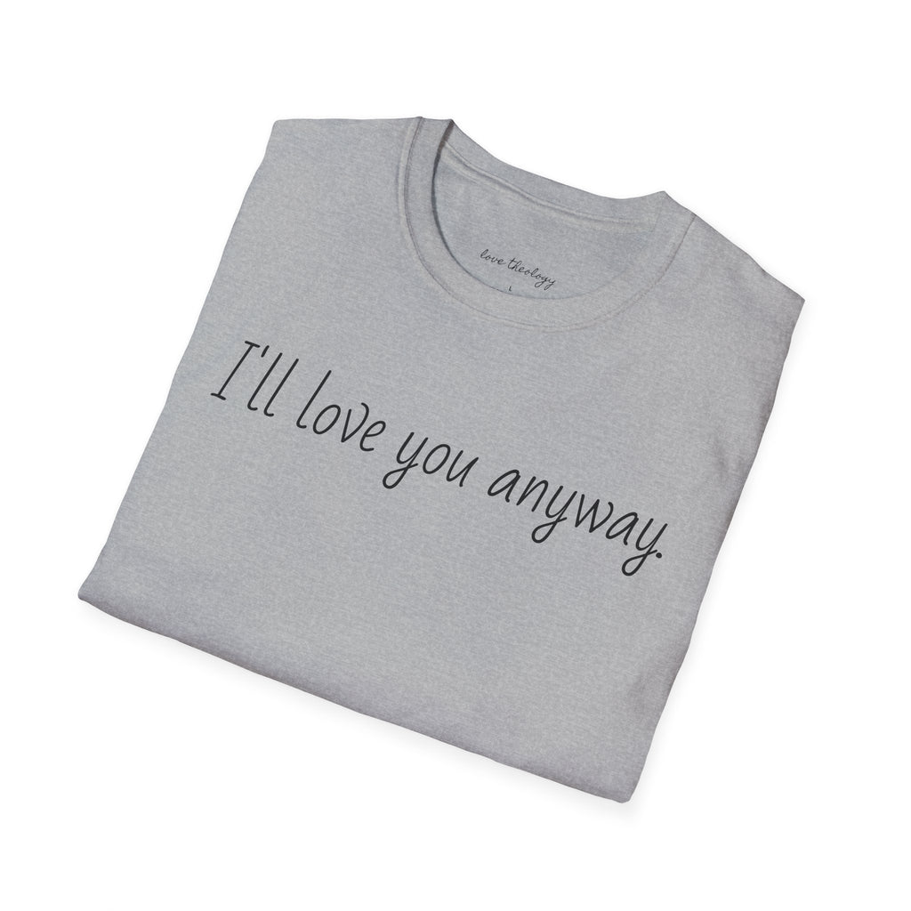 I'll Love You Anyway T‑Shirt — Minimalist Encouraging Quote Tee