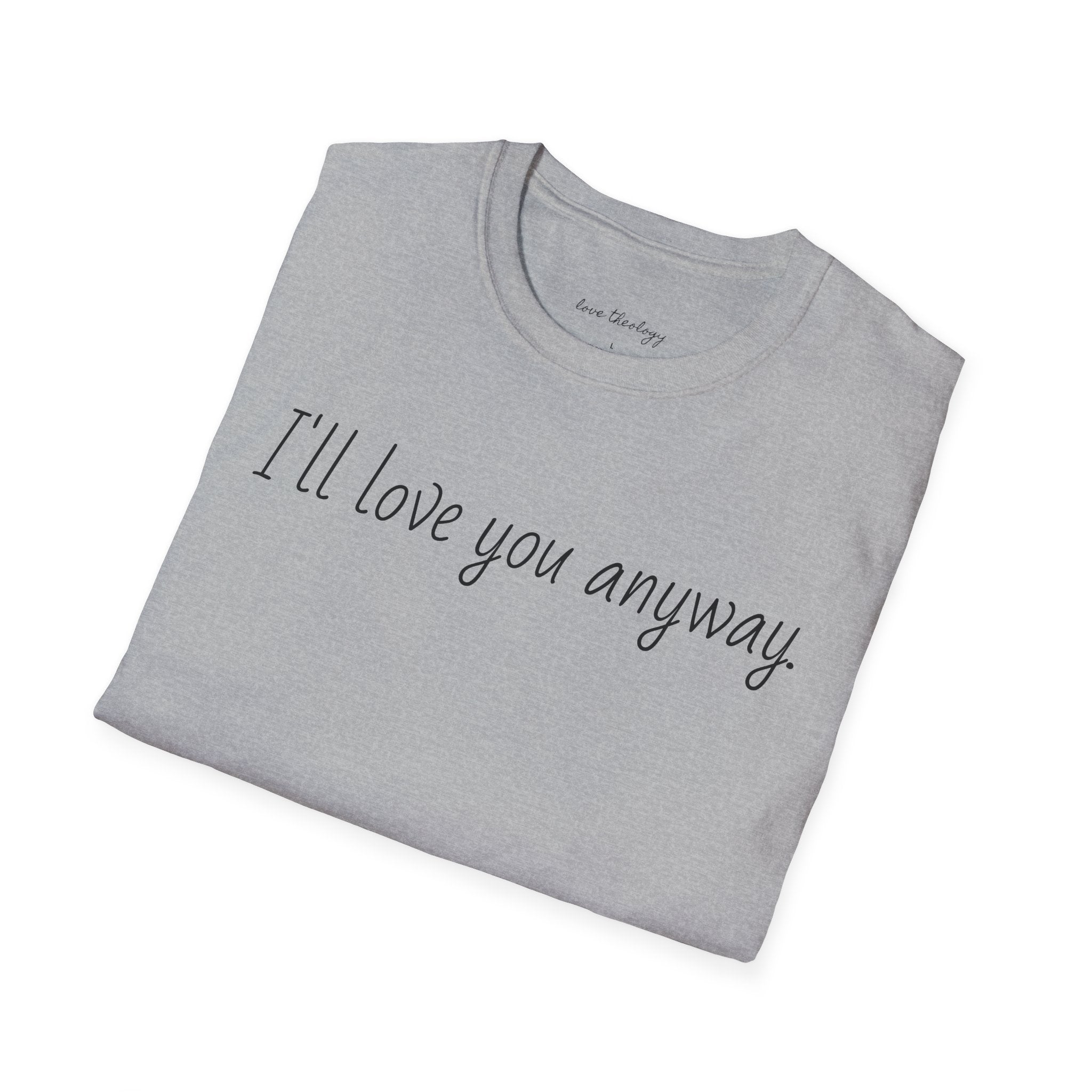 I'll Love You Anyway T‑Shirt — Minimalist Encouraging Quote Tee