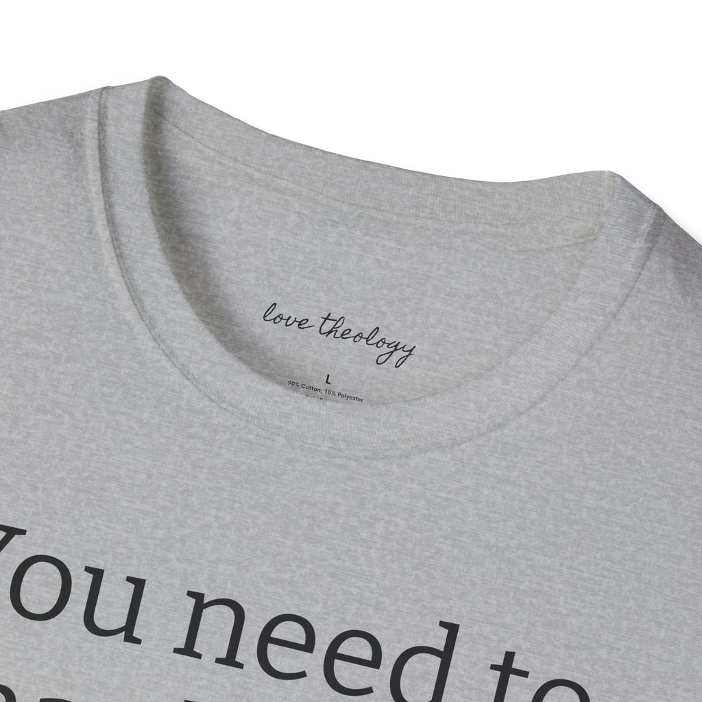 You Need to Thank Jesus T-Shirt — Funny Christian Faith Tee