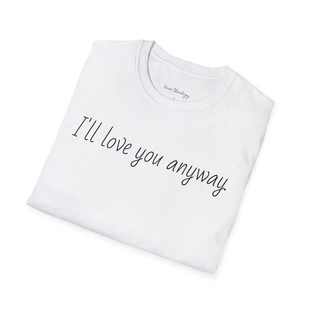 I'll Love You Anyway T‑Shirt — Minimalist Encouraging Quote Tee