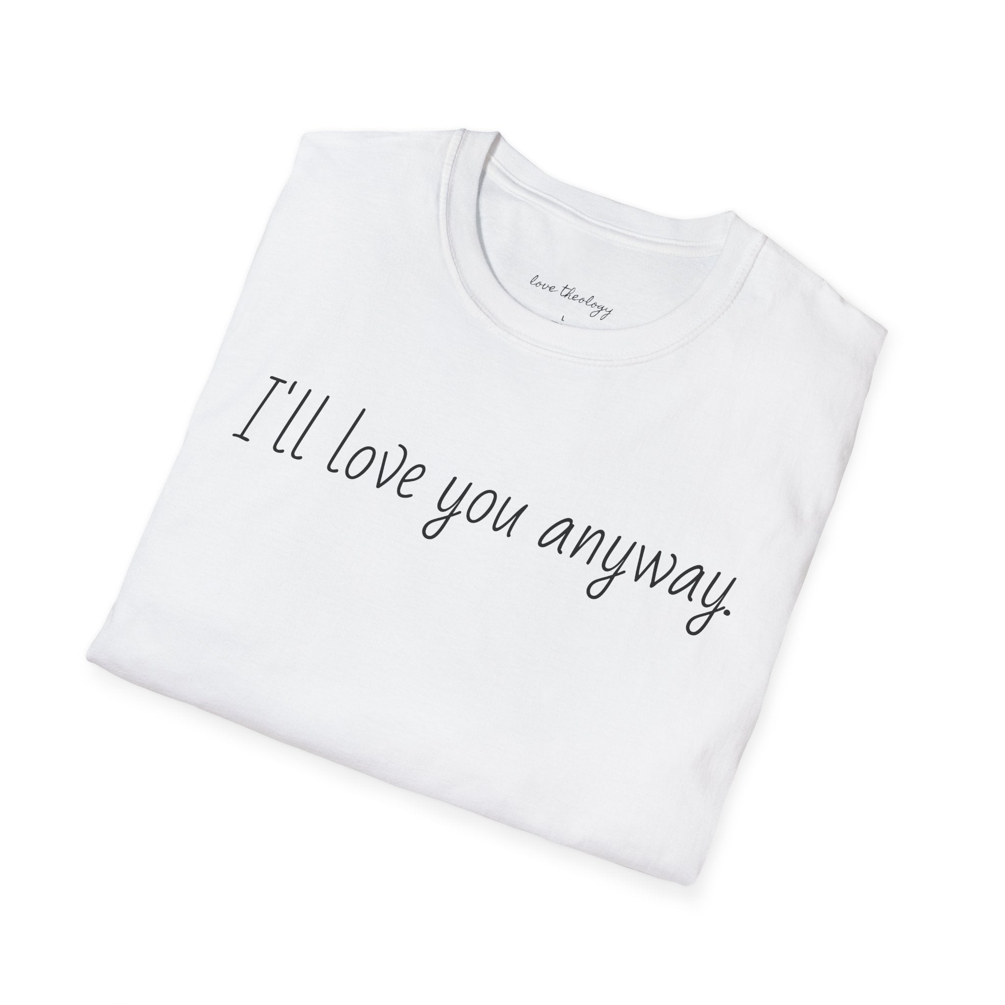 I'll Love You Anyway T‑Shirt — Minimalist Encouraging Quote Tee