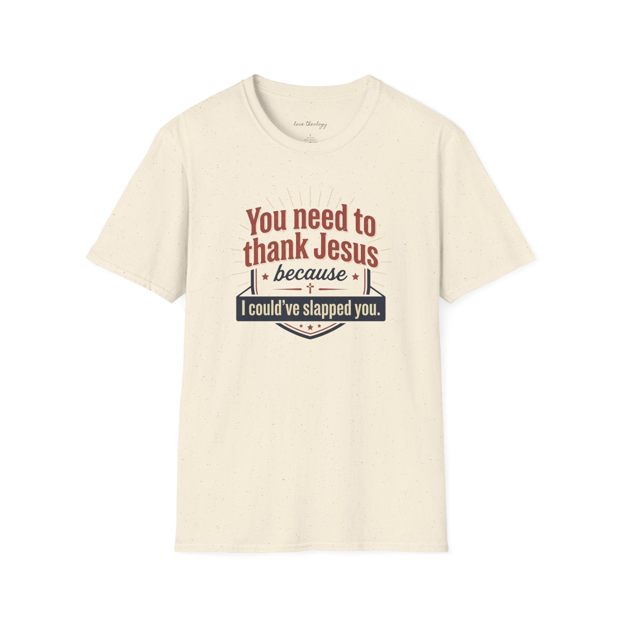 Christian Humor T-Shirt — "You Need to Thank Jesus Because I Could've Slapped You"