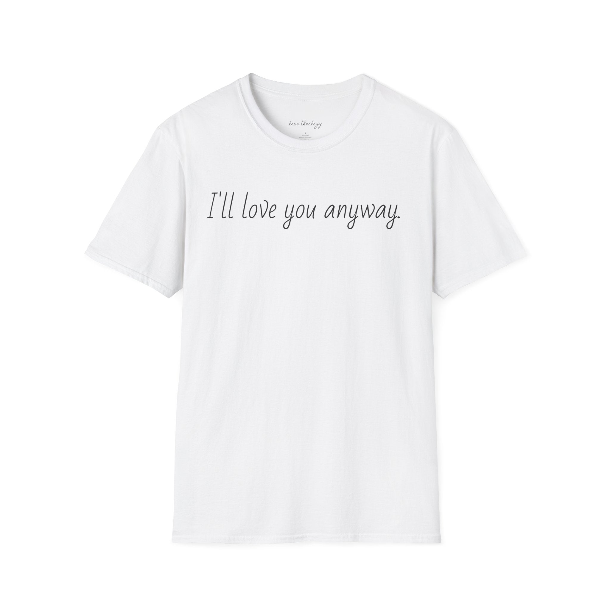 I'll Love You Anyway T‑Shirt — Minimalist Encouraging Quote Tee