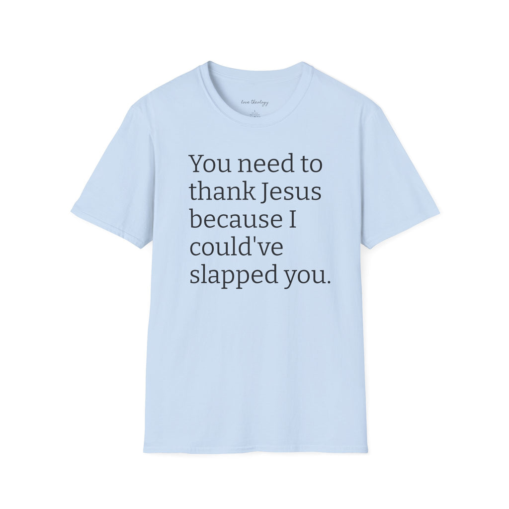 You Need to Thank Jesus T-Shirt — Funny Christian Faith Tee