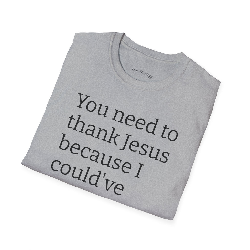 You Need to Thank Jesus T-Shirt — Funny Christian Faith Tee