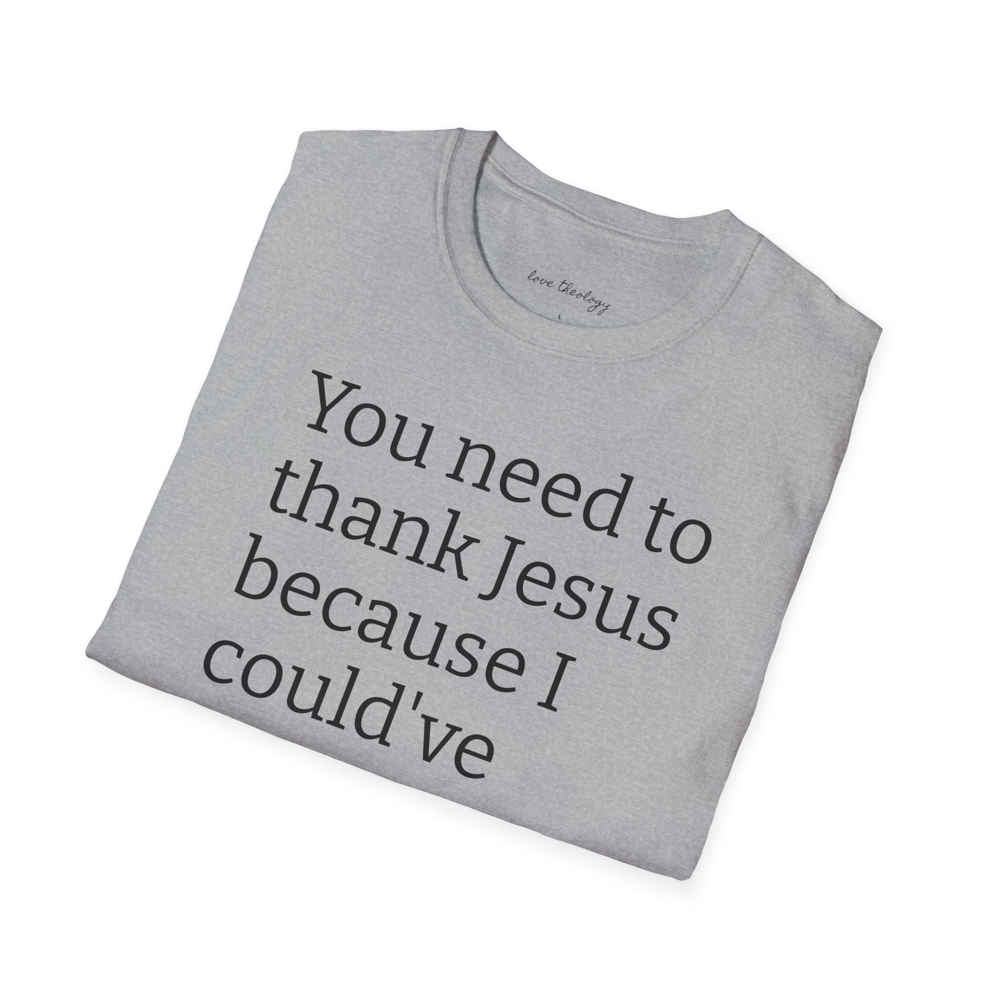You Need to Thank Jesus T-Shirt — Funny Christian Faith Tee