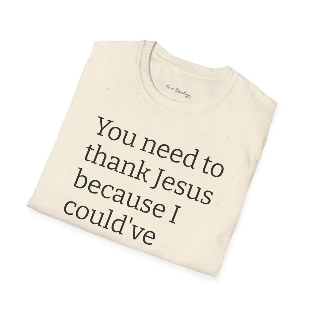 You Need to Thank Jesus T-Shirt — Funny Christian Faith Tee