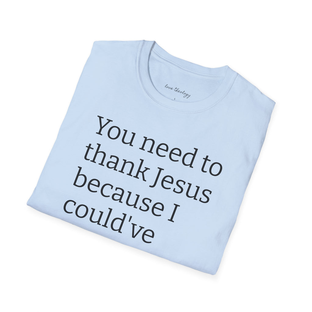 You Need to Thank Jesus T-Shirt — Funny Christian Faith Tee