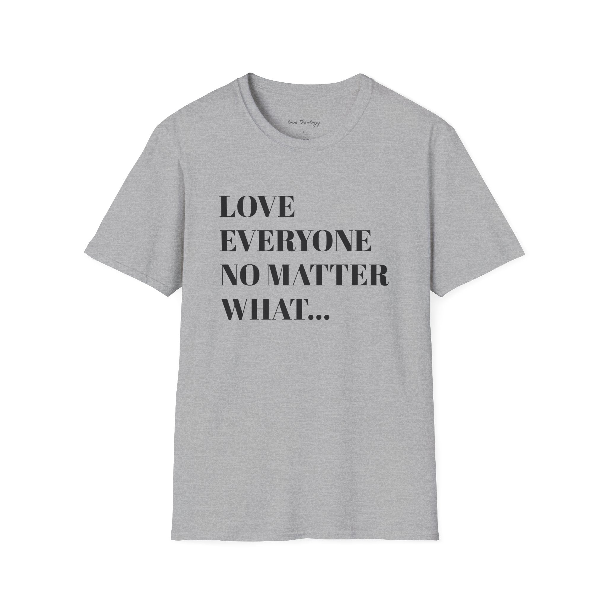 Love Everyone No Matter What T-Shirt — Inspirational Message Tee