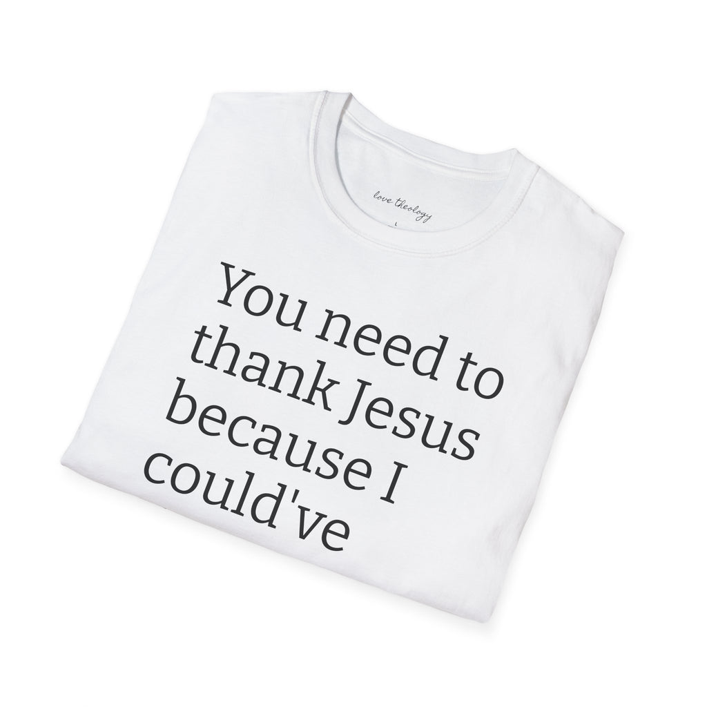 You Need to Thank Jesus T-Shirt — Funny Christian Faith Tee