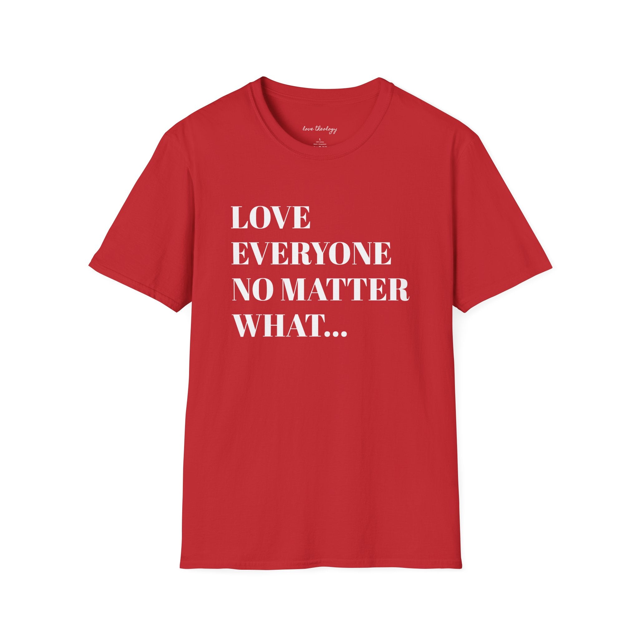 Love Everyone No Matter What T-Shirt — Inspirational Message Tee